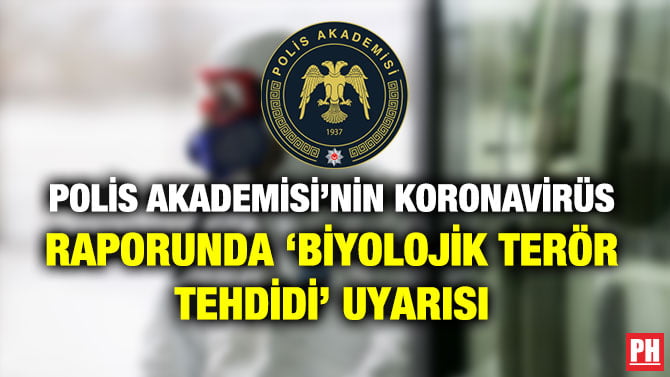 POLİS AKADEMİSİ’NİN KORONAVİRÜS RAPORUNDA ‘BİYOLOJİK TERÖR TEHDİDİ’ UYARISI