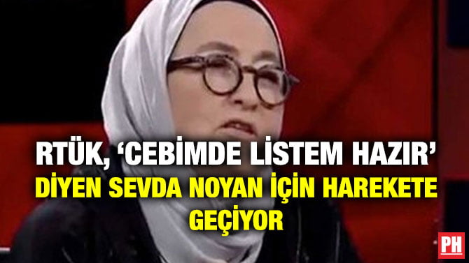RTÜK, ‘CEBİMDE LİSTEM HAZIR’ DİYEN SEVDA NOYAN İÇİN HAREKETE GEÇİYOR