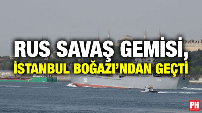 RUS SAVAŞ GEMİSİ, İSTANBUL BOĞAZI’NDAN GEÇTİ