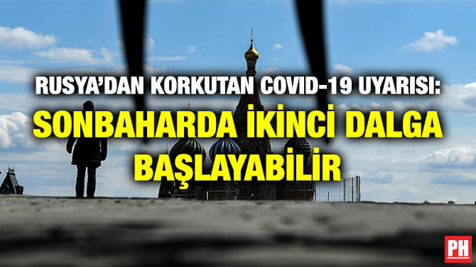 RUSYA’DAN KORKUTAN COVID-19 UYARISI: SONBAHARDA İKİNCİ DALGA BAŞLAYABİLİR