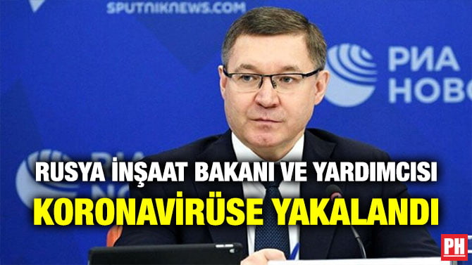 RUSYA İNŞAAT BAKANI VE YARDIMCISI KORONAVİRÜSE YAKALANDI