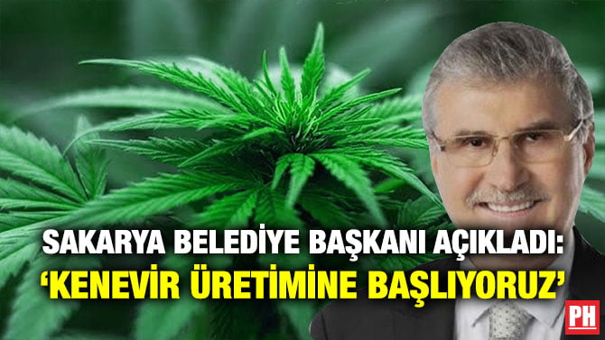 SAKARYA BELEDİYE BAŞKANI AÇIKLADI: ‘KENEVİR ÜRETİMİNE BAŞLIYORUZ’