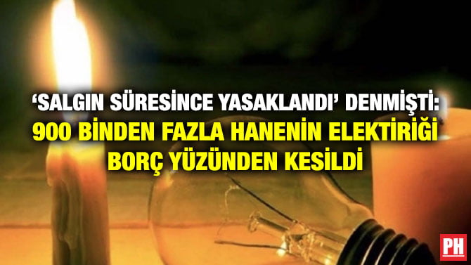 ‘SALGIN SÜRESİNCE YASAKLANDI’ DENMİŞTİ: 900 BİNDEN FAZLA HANENİN ELEKTİRİĞİ BORÇ YÜZÜNDEN KESİLDİ
