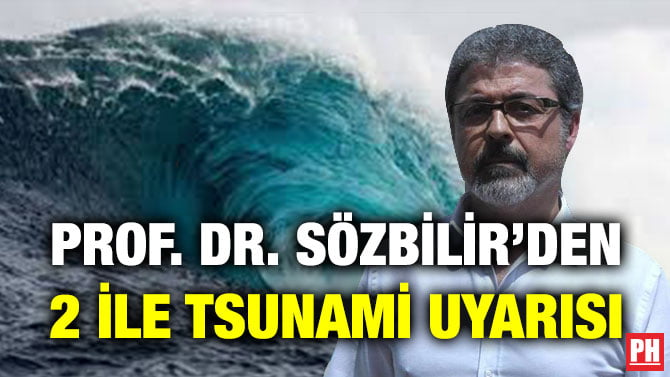 PROF. DR. SÖZBİLİR’DEN 2 İLE TSUNAMİ UYARISI