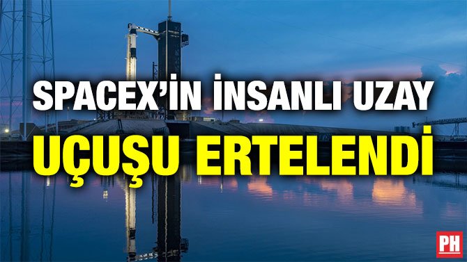 SPACEX’İN İNSANLI UZAY UÇUŞU ERTELENDİ