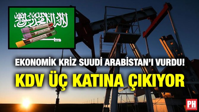 EKONOMİK KRİZ SUUDİ ARABİSTAN’I VURDU! KDV ÜÇ KATINA ÇIKIYOR