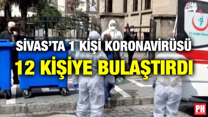 SİVAS’TA 1 KİŞİ KORONAVİRÜSÜ 12 KİŞİYE BULAŞTIRDI