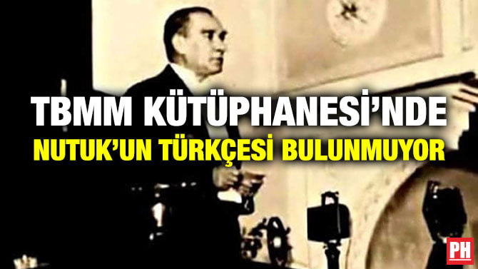 TBMM KÜTÜPHANESİ’NDE NUTUK’UN TÜRKÇESİ BULUNMUYOR
