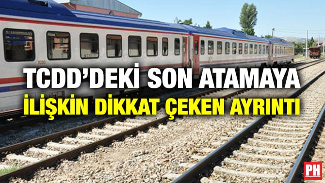 TCDD’DEKİ SON ATAMAYA İLİŞKİN DİKKAT ÇEKEN AYRINTI