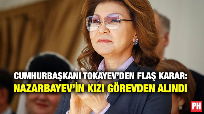 CUMHURBAŞKANI TOKAYEV’DEN FLAŞ KARAR: NAZARBAYEV’İN KIZI GÖREVDEN ALINDI