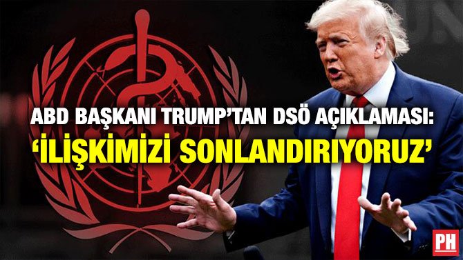 ABD BAŞKANI TRUMP’TAN DSÖ AÇIKLAMASI: ‘İLİŞKİMİZİ SONLANDIRIYORUZ’