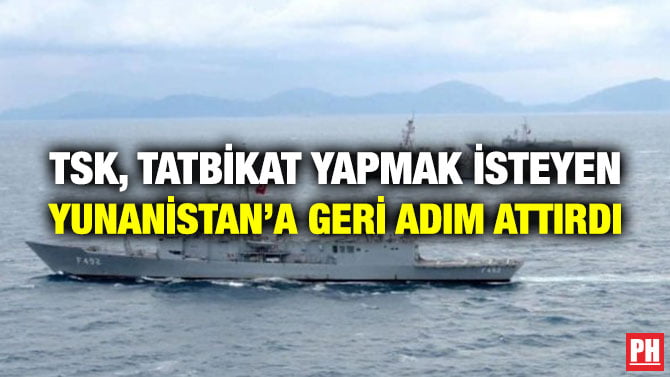 TSK, TATBİKAT YAPMAK İSTEYEN YUNANİSTAN’A GERİ ADIM ATTIRDI
