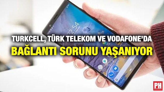 TURKCELL, TÜRK TELEKOM VE VODAFONE’DA BAĞLANTI SORUNU YAŞANIYOR