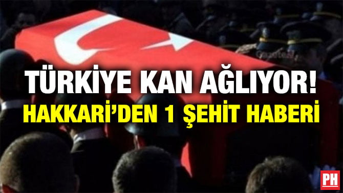 TÜRKİYE KAN AĞLIYOR! HAKKARİ’DEN 1 ŞEHİT HABERİ