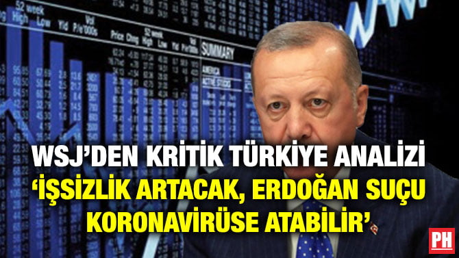 WSJ’DEN KRİTİK TÜRKİYE ANALİZİ ‘İŞSİZLİK ARTACAK, ERDOĞAN SUÇU KORONAVİRÜSE ATABİLİR’