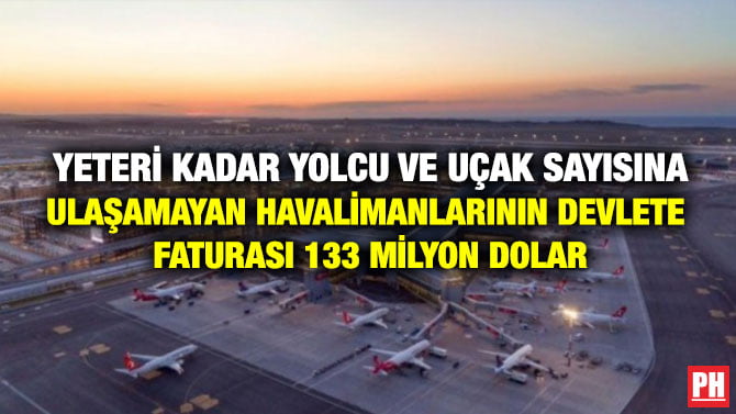 YETERİ KADAR YOLCU VE UÇAK SAYISINA ULAŞAMAYAN HAVALİMANLARININ DEVLETE FATURASI 133 MİLYON DOLAR