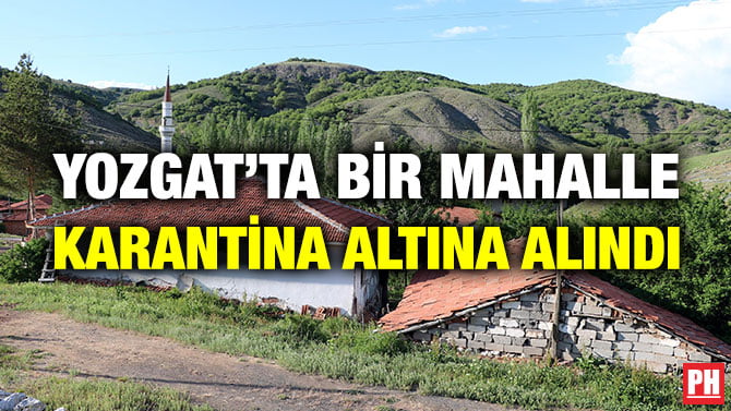YOZGAT’TA BİR MAHALLE KARANTİNA ALTINA ALINDI