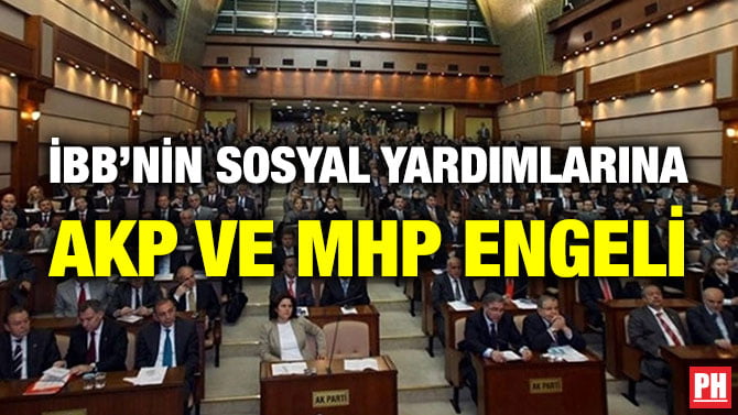 İBB’NİN SOSYAL YARDIMLARINA AKP VE MHP ENGELİ