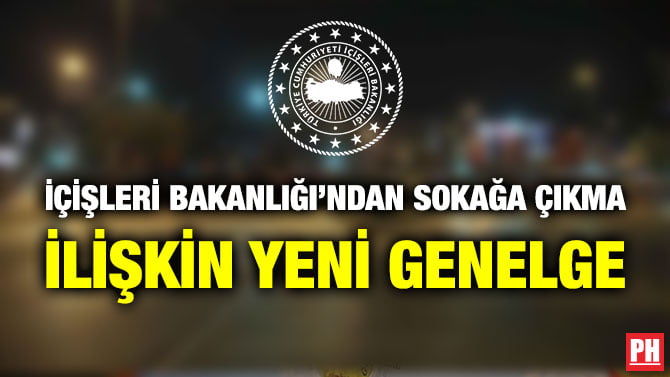 İÇİŞLERİ BAKANLIĞI’NDAN SOKAĞA ÇIKMA İLİŞKİN YENİ GENELGE