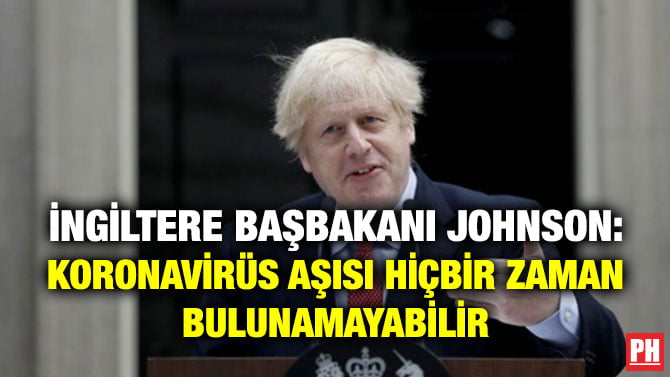 İNGİLTERE BAŞBAKANI JOHNSON: KORONAVİRÜS AŞISI HİÇBİR ZAMAN BULUNAMAYABİLİR