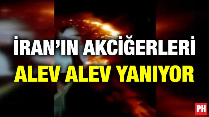 İRAN’IN AKCİĞERLERİ ALEV ALEV YANIYOR