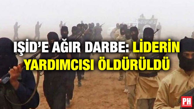 IŞİD’E AĞIR DARBE: LİDERİN YARDIMCISI ÖLDÜRÜLDÜ