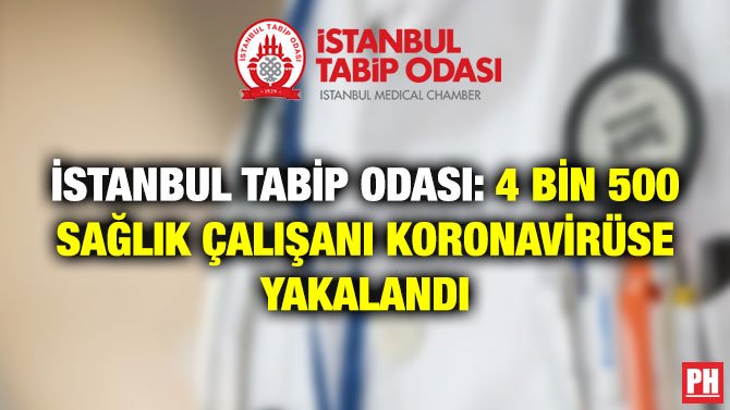 İSTANBUL TABİP ODASI: 4 BİN 500 SAĞLIK ÇALIŞANI KORONAVİRÜSE YAKALANDI