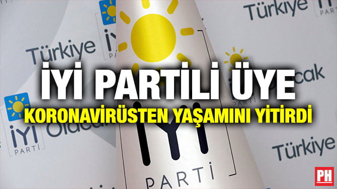 İYİ PARTİLİ ÜYE KORONAVİRÜSTEN YAŞAMINI YİTİRDİ