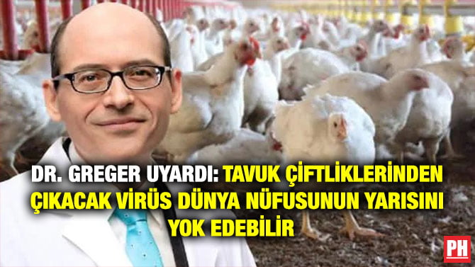 DR. GREGER UYARDI: TAVUK ÇİFTLİKLERİNDEN ÇIKACAK VİRÜS DÜNYA NÜFUSUNUN YARISINI YOK EDEBİLİR