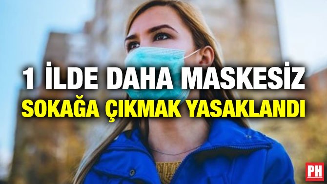1 İLDE DAHA MASKESİZ SOKAĞA ÇIKMAK YASAKLANDI