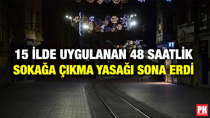 15 İLDE UYGULANAN 48 SAATLİK SOKAĞA ÇIKMA YASAĞI SONA ERDİ