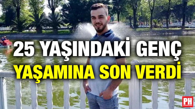 25 YAŞINDAKİ GENÇ YAŞAMINA SON VERDİ
