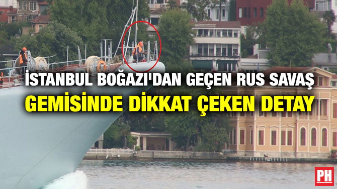 İSTANBUL BOĞAZI’DAN GEÇEN RUS SAVAŞ GEMİSİNDE DİKKAT ÇEKEN DETAY