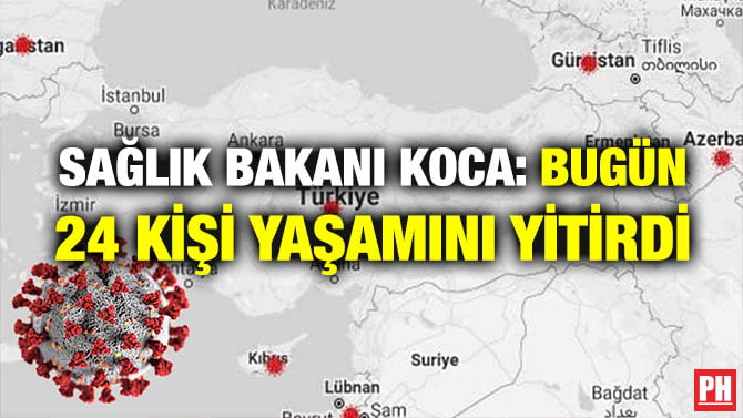 SAĞLIK BAKANI KOCA: BUGÜN 24 KİŞİ YAŞAMINI YİTİRDİ