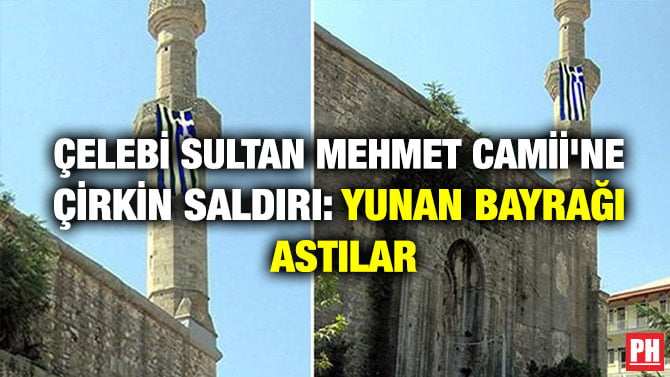 ÇELEBİ SULTAN MEHMET CAMİİ’NE ÇİRKİN SALDIRI: YUNAN BAYRAĞI ASTILAR