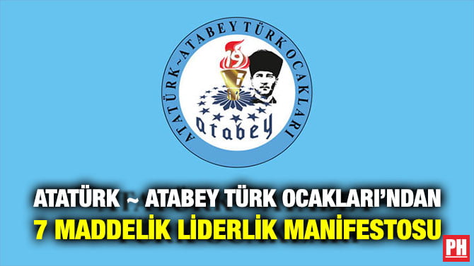 ATATÜRK ~ ATABEY TÜRK OCAKLARI’NDAN 7 MADDELİK LİDERLİK MANİFESTOSU