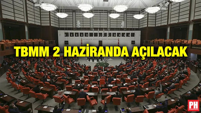 TBMM 2 HAZİRANDA AÇILACAK