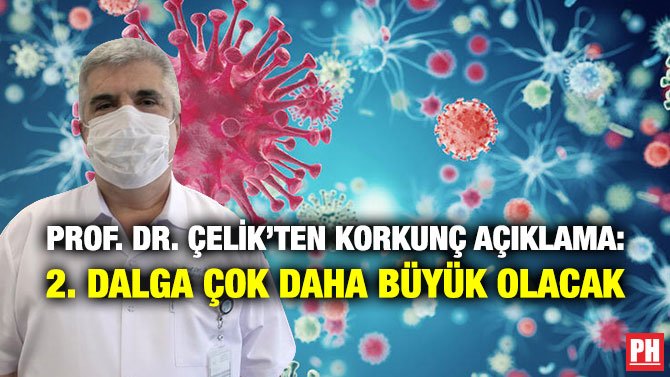 PROF. DR. ÇELİK’TEN KORKUNÇ AÇIKLAMA: 2. DALGA ÇOK DAHA BÜYÜK OLACAK