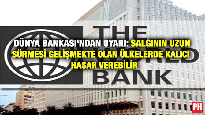 DÜNYA BANKASI’NDAN UYARI: SALGININ UZUN SÜRMESİ GELİŞMEKTE OLAN ÜLKELERDE KALICI HASAR VEREBİLİR