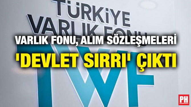 VARLIK FONU, ALIM SÖZLEŞMELERİ ‘DEVLET SIRRI’ ÇIKTI