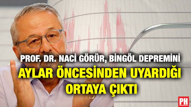 PROF. DR. NACİ GÖRÜR, BİNGÖL DEPREMİNİ AYLAR ÖNCESİNDEN UYARDIĞI ORTAYA ÇIKTI