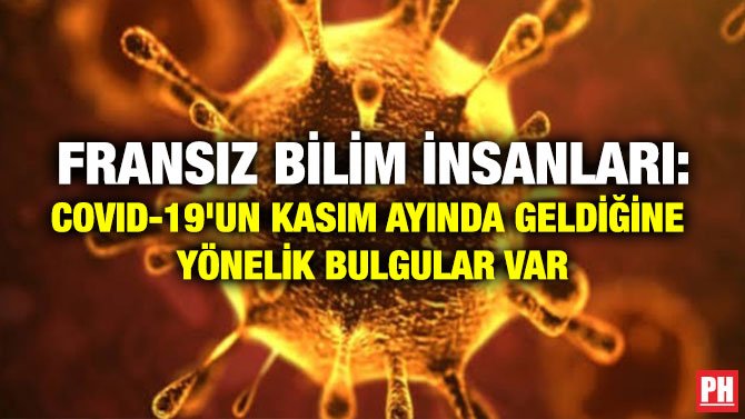 FRANSIZ BİLİM İNSANLARI: KORONAVİRÜSÜN KASIM AYINDA GELDİĞİNE YÖNELİK BULDULAR VAR