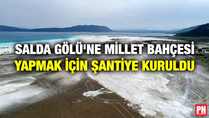 SALDA GÖLÜ’NE MİLLET BAHÇESİ YAPMAK İÇİN ŞANTİYE KURULDU