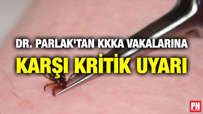 DR. PARLAK’TAN KKKA VAKALARINA KARŞI KRİTİK UYARI