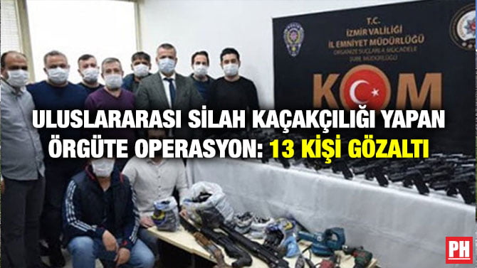 ULUSLARARASI SİLAH KAÇAKÇILIĞI YAPAN ÖRGÜTE OPERASYON: 13 KİŞİ GÖZALTI