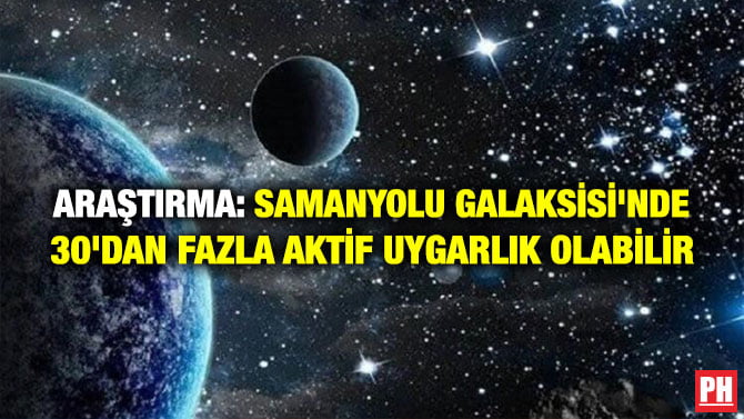 ARAŞTIRMA: SAMANYOLU GALAKSİSİ’NDE 30’DAN FAZLA AKTİF UYGARLIK OLABİLİR