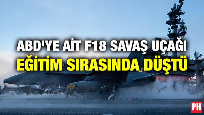 ABD’YE AİT F18 SAVAŞ UÇAĞI EĞİTİM SIRASINDA DÜŞTÜ