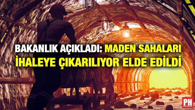 BAKANLIK AÇIKLADI: MADEN SAHALARI İHALEYE ÇIKARILIYOR