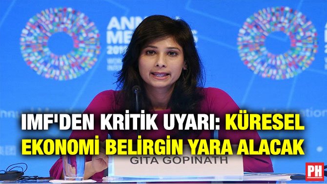IMF’DEN KRİTİK UYARI: KÜRESEL EKONOMİ BELİRGİN YARA ALACAK