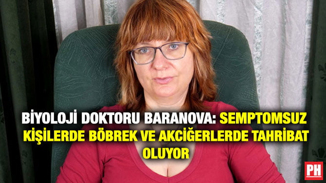 BİYOLOJİ DOKTORU BARANOVA: SEMPTOMSUZ  KİŞİLERDE BÖBREK VE AKCİĞERLERDE TAHRİBAT OLUYOR